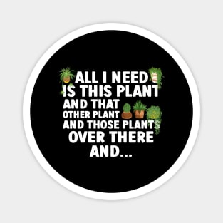 All I Need Is This Plant And That Other Plant Gardening Magnet